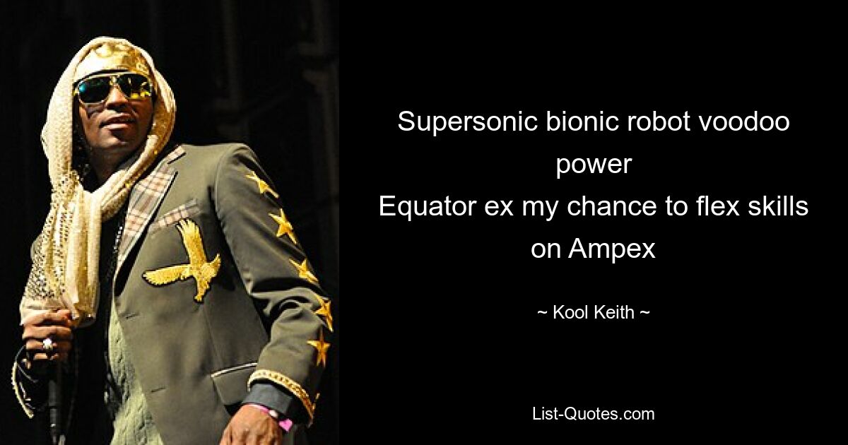 Supersonic bionic robot voodoo power
Equator ex my chance to flex skills on Ampex — © Kool Keith