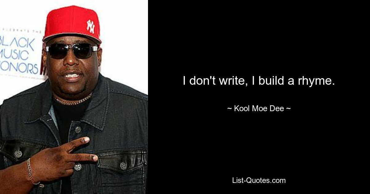 I don't write, I build a rhyme. — © Kool Moe Dee