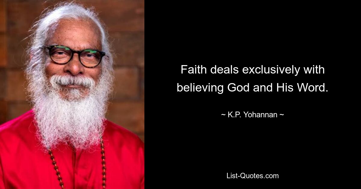 Faith deals exclusively with believing God and His Word. — © K.P. Yohannan