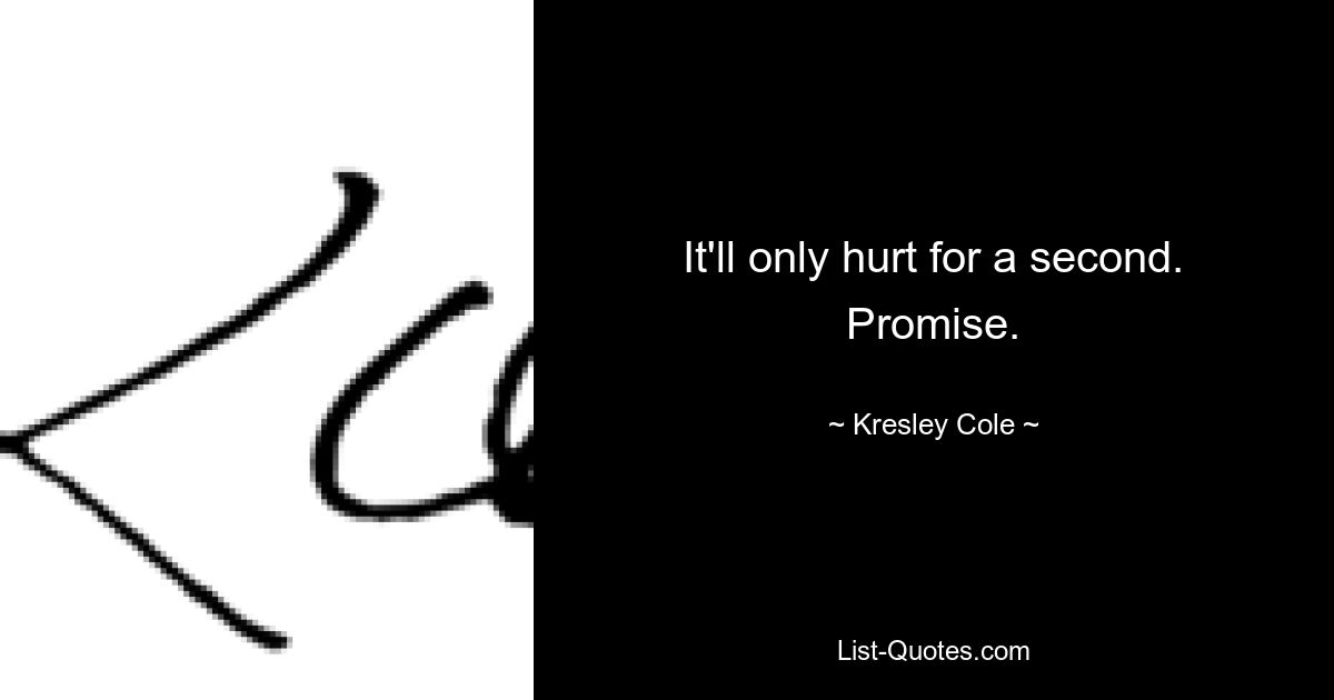 It'll only hurt for a second. Promise. — © Kresley Cole