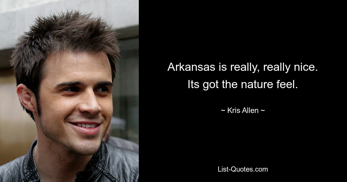 Arkansas is really, really nice. Its got the nature feel. — © Kris Allen