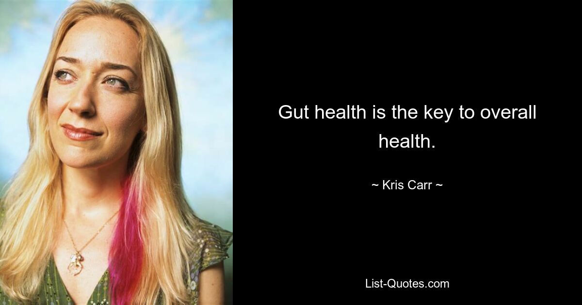 Gut health is the key to overall health. — © Kris Carr