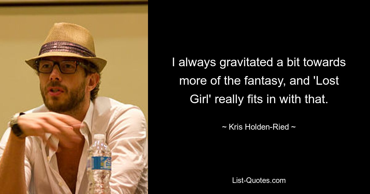 Ich hatte schon immer eine Vorliebe für mehr Fantasy, und „Lost Girl“ passt wirklich dazu. — © Kris Holden-Ried