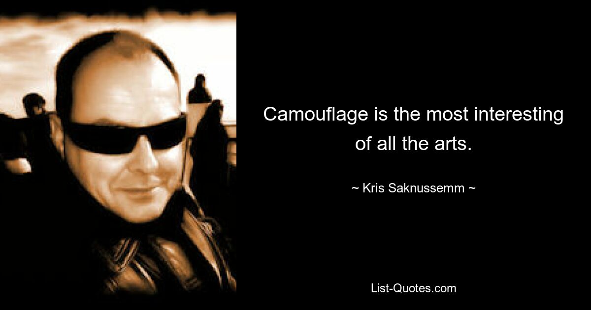 Camouflage is the most interesting of all the arts. — © Kris Saknussemm