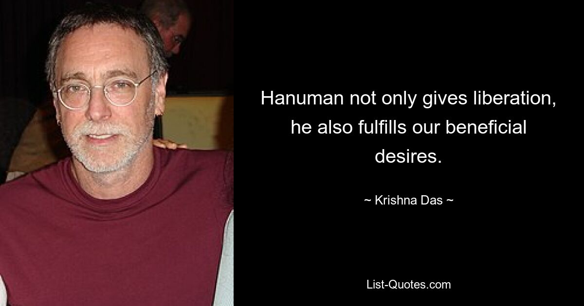 Hanuman not only gives liberation, he also fulfills our beneficial desires. — © Krishna Das