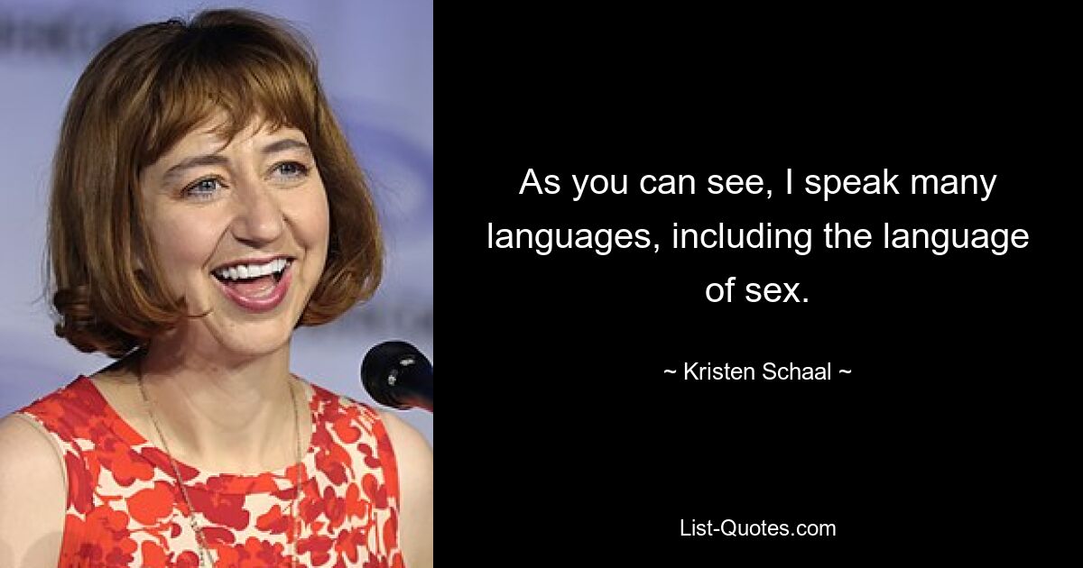 As you can see, I speak many languages, including the language of sex. — © Kristen Schaal