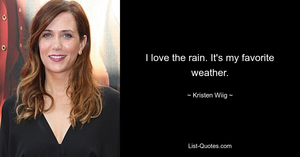 I love the rain. It's my favorite weather. — © Kristen Wiig