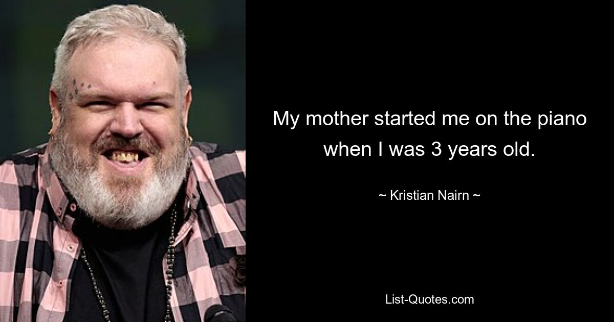 Als ich 3 Jahre alt war, begann meine Mutter mich mit dem Klavierspielen. — © Kristian Nairn 