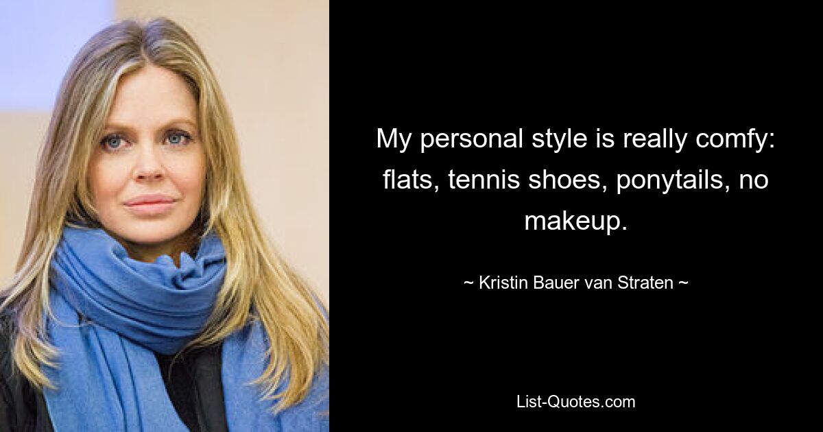 My personal style is really comfy: flats, tennis shoes, ponytails, no makeup. — © Kristin Bauer van Straten