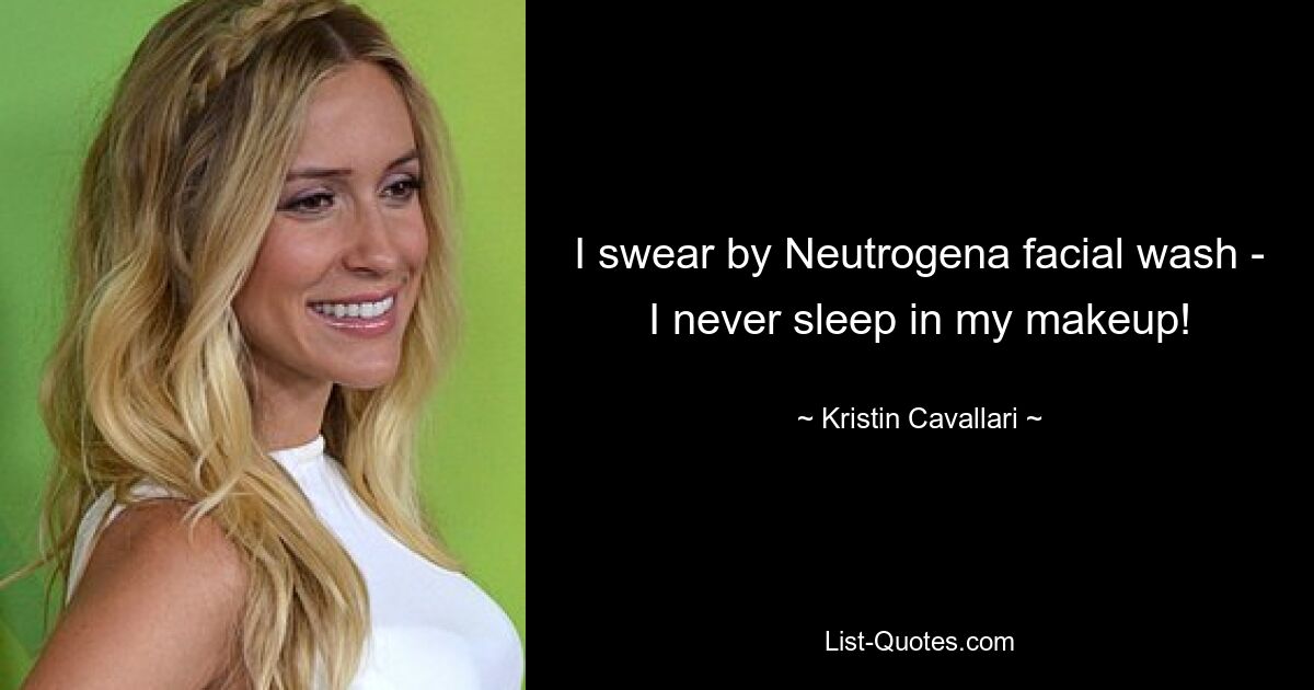 I swear by Neutrogena facial wash - I never sleep in my makeup! — © Kristin Cavallari