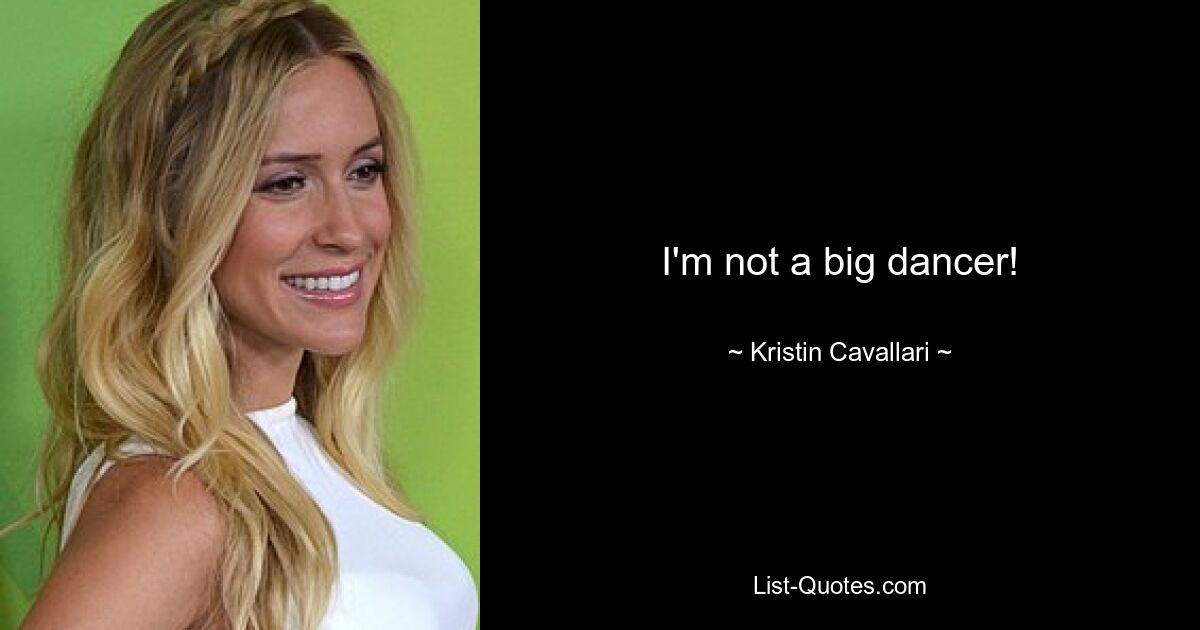 I'm not a big dancer! — © Kristin Cavallari