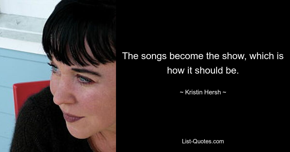 The songs become the show, which is how it should be. — © Kristin Hersh