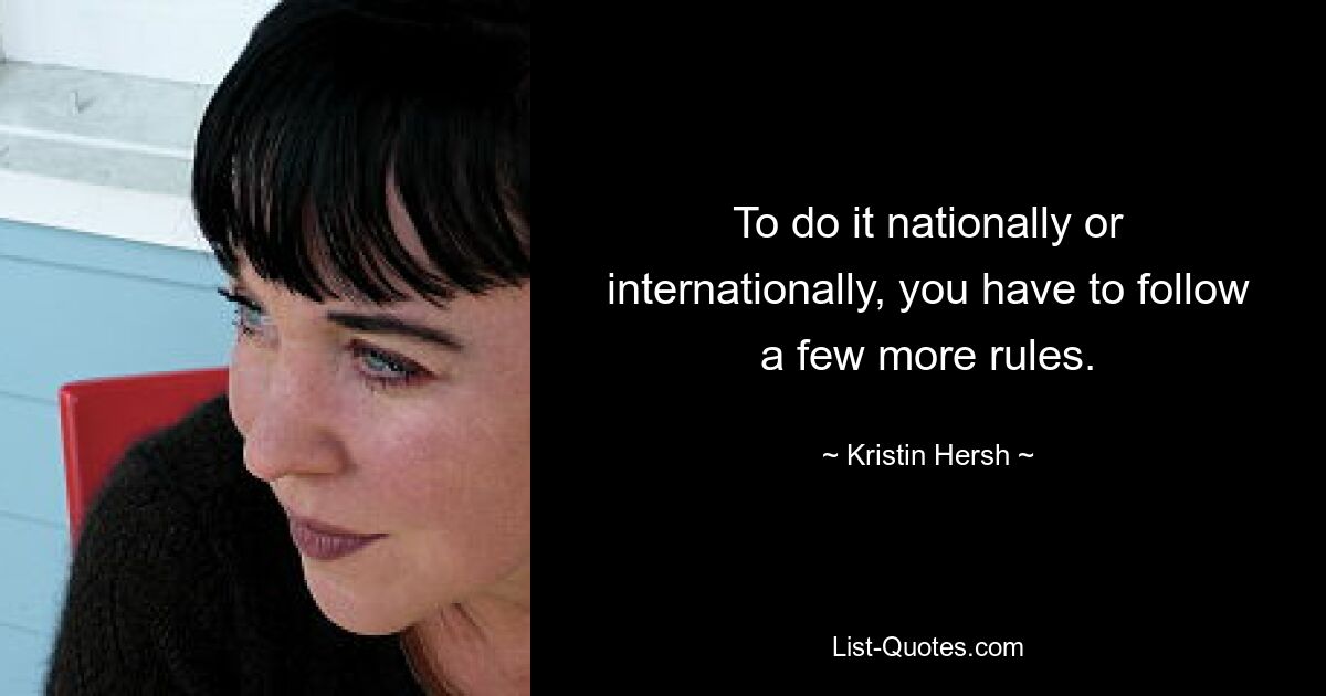 To do it nationally or internationally, you have to follow a few more rules. — © Kristin Hersh