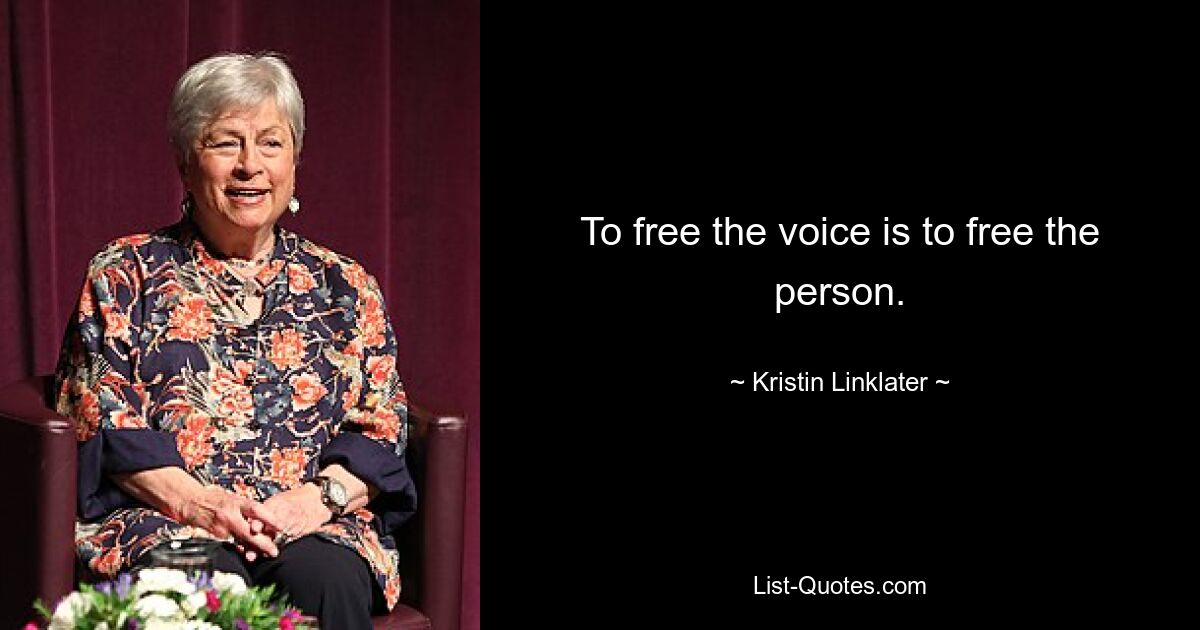 To free the voice is to free the person. — © Kristin Linklater