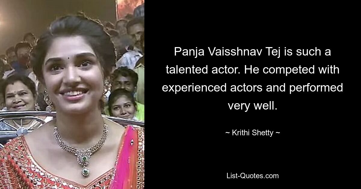 Panja Vaisshnav Tej is such a talented actor. He competed with experienced actors and performed very well. — © Krithi Shetty