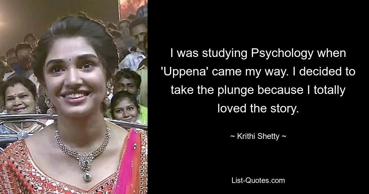 I was studying Psychology when 'Uppena' came my way. I decided to take the plunge because I totally loved the story. — © Krithi Shetty