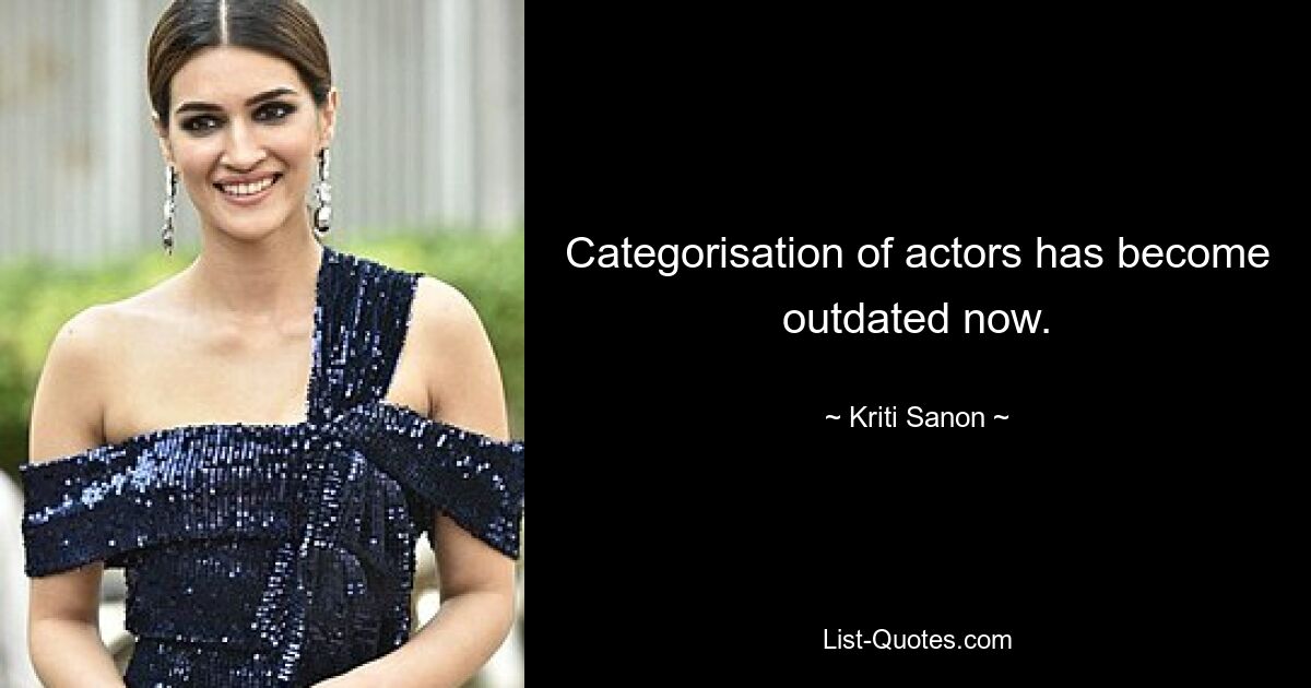 Categorisation of actors has become outdated now. — © Kriti Sanon