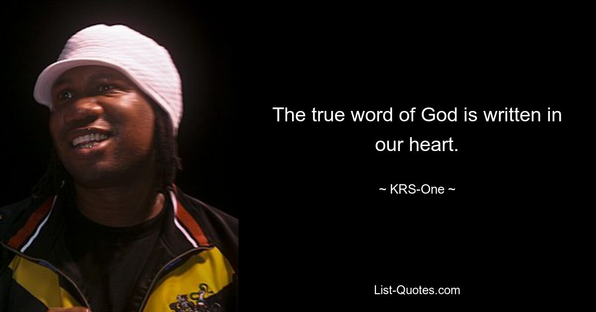 The true word of God is written in our heart. — © KRS-One