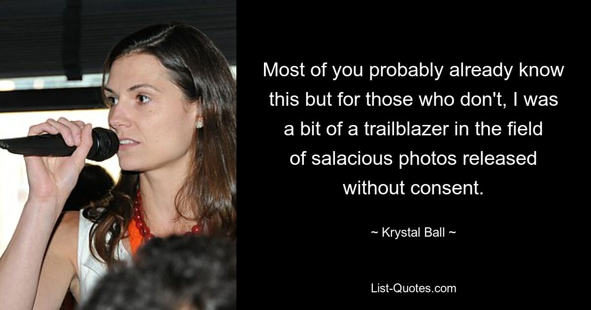 Most of you probably already know this but for those who don't, I was a bit of a trailblazer in the field of salacious photos released without consent. — © Krystal Ball