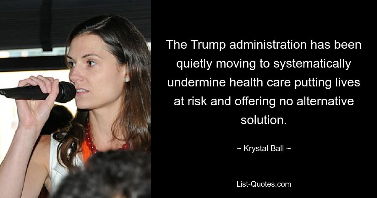 The Trump administration has been quietly moving to systematically undermine health care putting lives at risk and offering no alternative solution. — © Krystal Ball