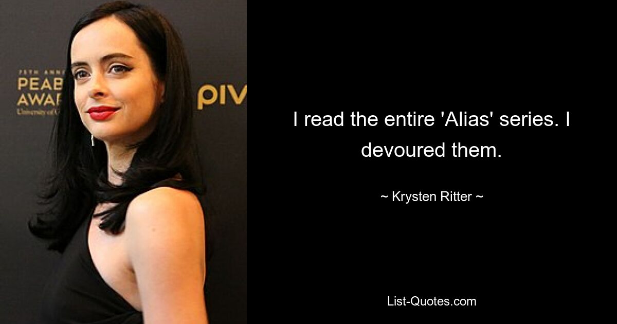 I read the entire 'Alias' series. I devoured them. — © Krysten Ritter