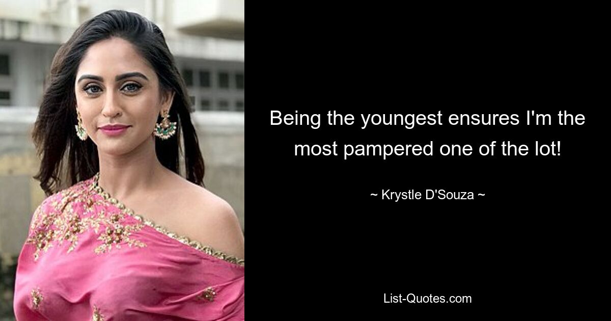 Being the youngest ensures I'm the most pampered one of the lot! — © Krystle D'Souza