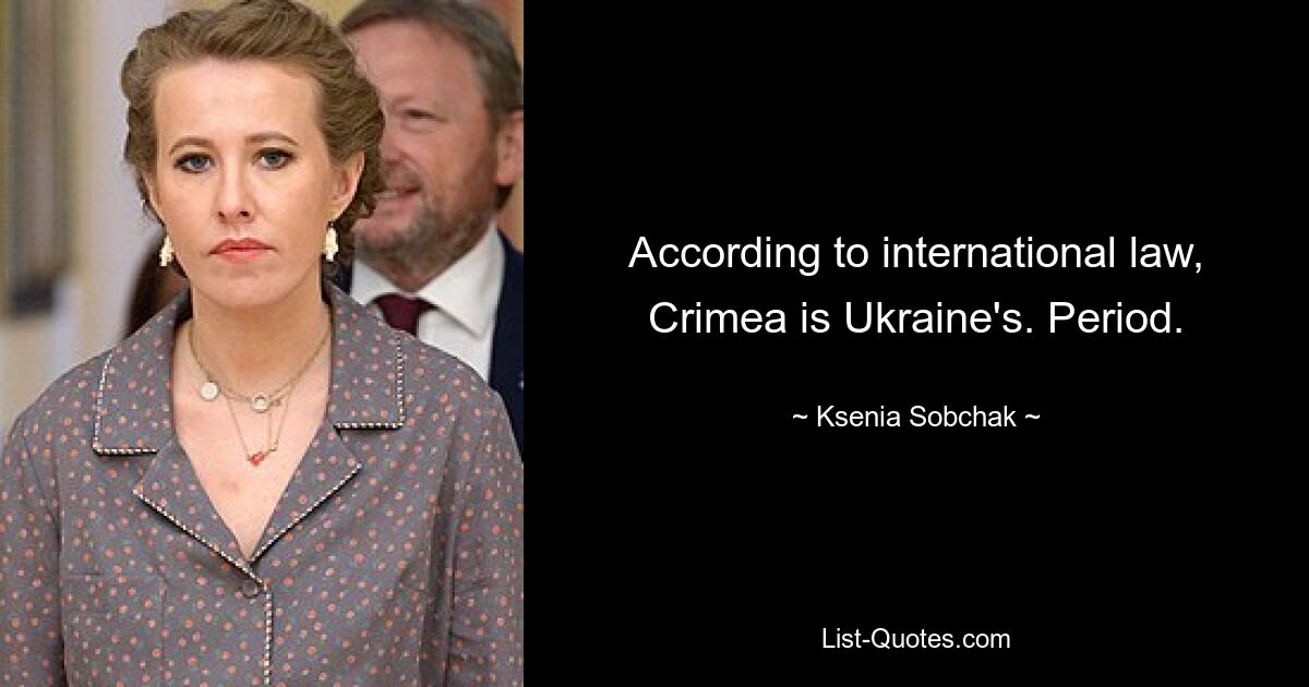 According to international law, Crimea is Ukraine's. Period. — © Ksenia Sobchak