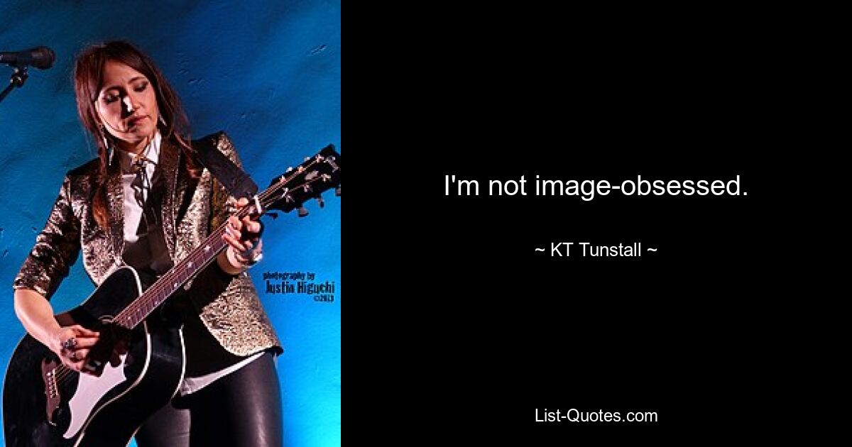 I'm not image-obsessed. — © KT Tunstall