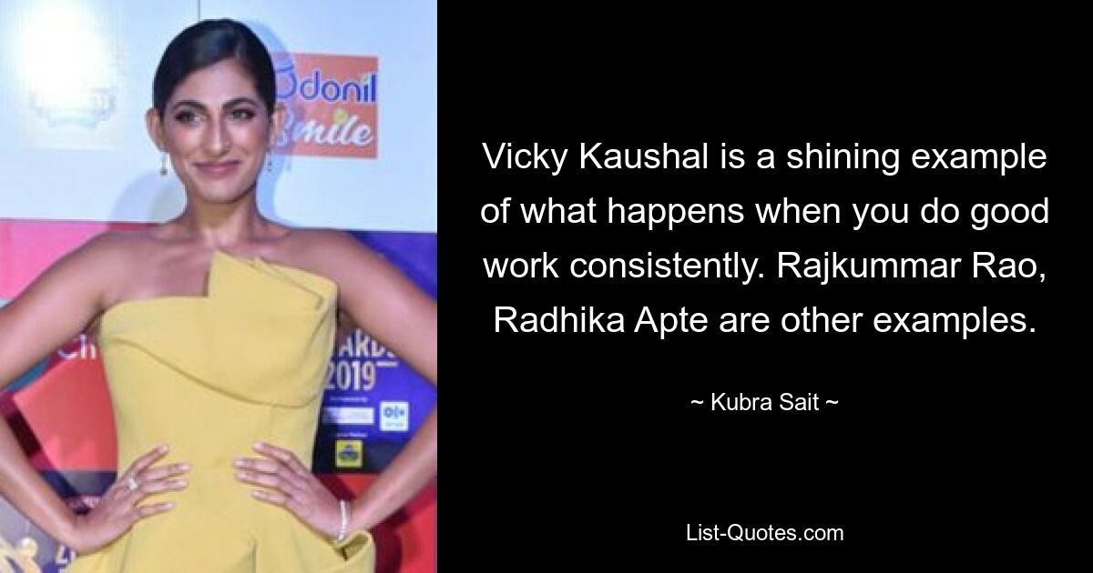 Vicky Kaushal is a shining example of what happens when you do good work consistently. Rajkummar Rao, Radhika Apte are other examples. — © Kubra Sait