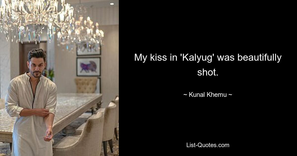 My kiss in 'Kalyug' was beautifully shot. — © Kunal Khemu