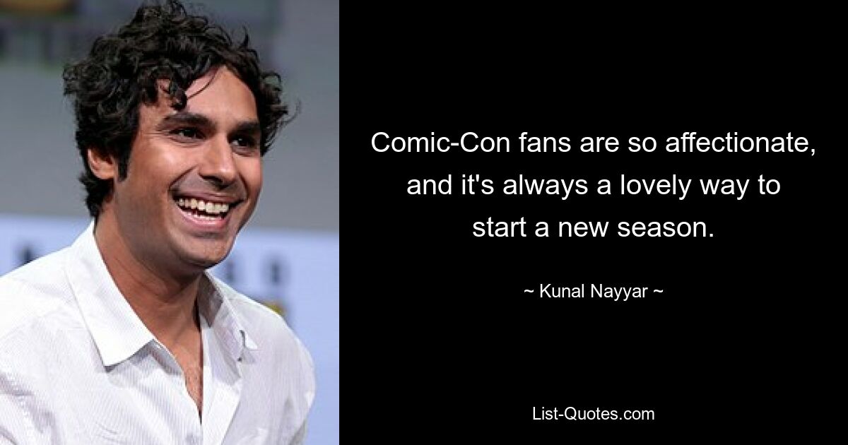 Comic-Con-Fans sind so herzlich und es ist immer eine schöne Art, eine neue Staffel zu beginnen. — © Kunal Nayyar 