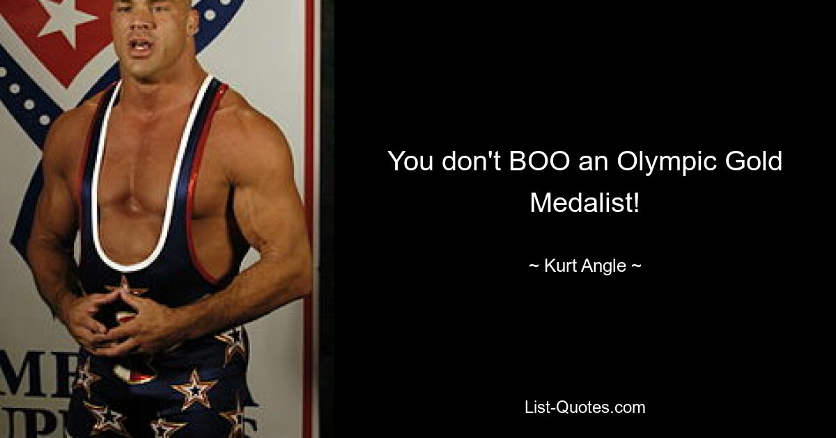 You don't BOO an Olympic Gold Medalist! — © Kurt Angle