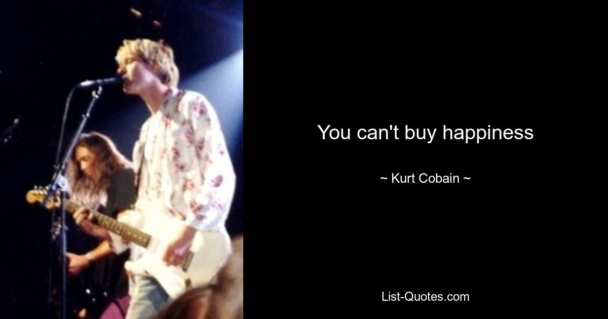 You can't buy happiness — © Kurt Cobain