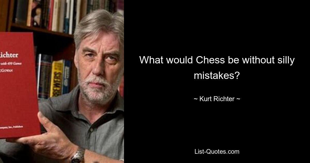 What would Chess be without silly mistakes? — © Kurt Richter