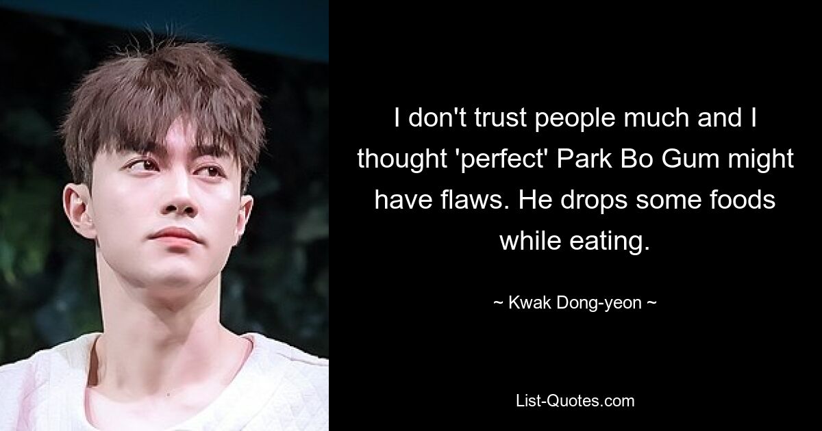 I don't trust people much and I thought 'perfect' Park Bo Gum might have flaws. He drops some foods while eating. — © Kwak Dong-yeon