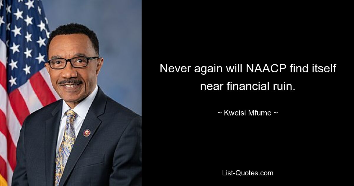 Never again will NAACP find itself near financial ruin. — © Kweisi Mfume