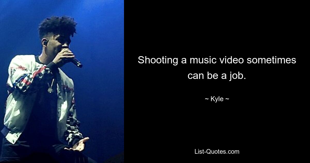 Shooting a music video sometimes can be a job. — © Kyle