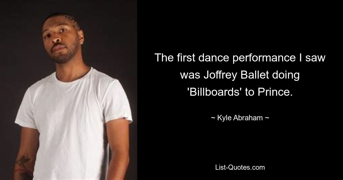 The first dance performance I saw was Joffrey Ballet doing 'Billboards' to Prince. — © Kyle Abraham