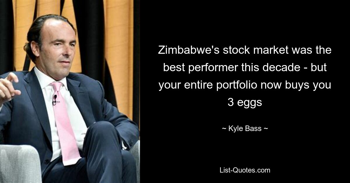 Zimbabwe's stock market was the best performer this decade - but your entire portfolio now buys you 3 eggs — © Kyle Bass