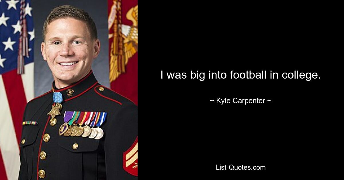 I was big into football in college. — © Kyle Carpenter