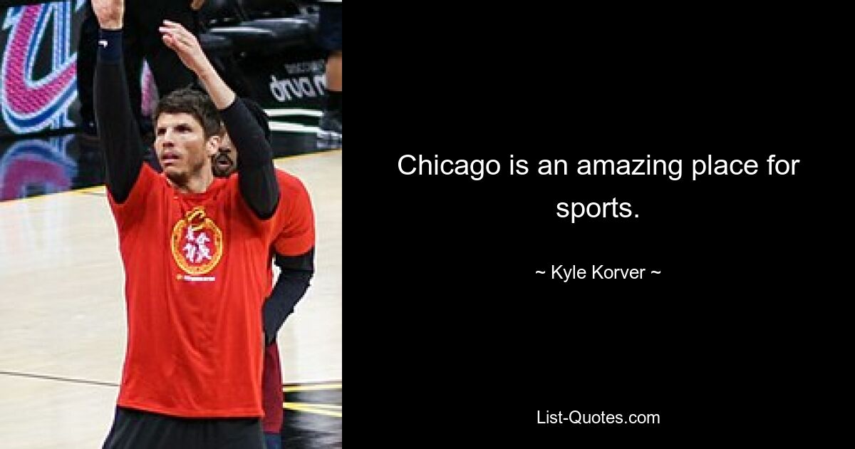 Chicago is an amazing place for sports. — © Kyle Korver