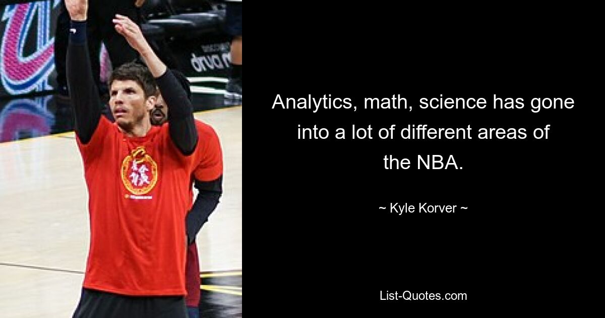 Analytics, math, science has gone into a lot of different areas of the NBA. — © Kyle Korver