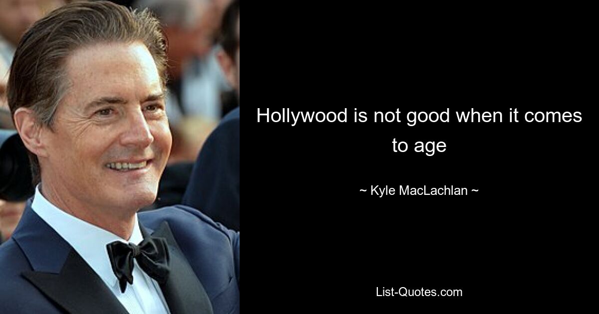 Hollywood is not good when it comes to age — © Kyle MacLachlan