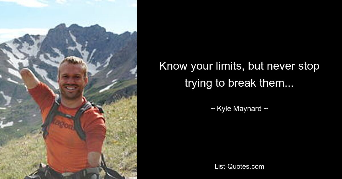 Know your limits, but never stop trying to break them... — © Kyle Maynard