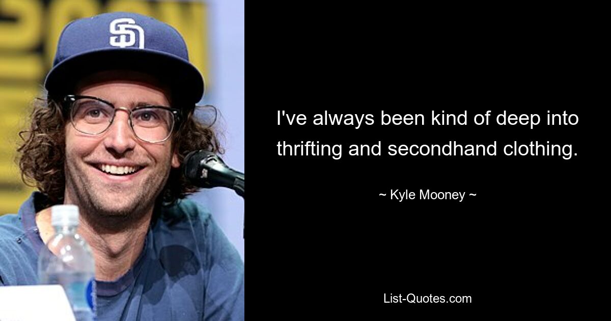 I've always been kind of deep into thrifting and secondhand clothing. — © Kyle Mooney