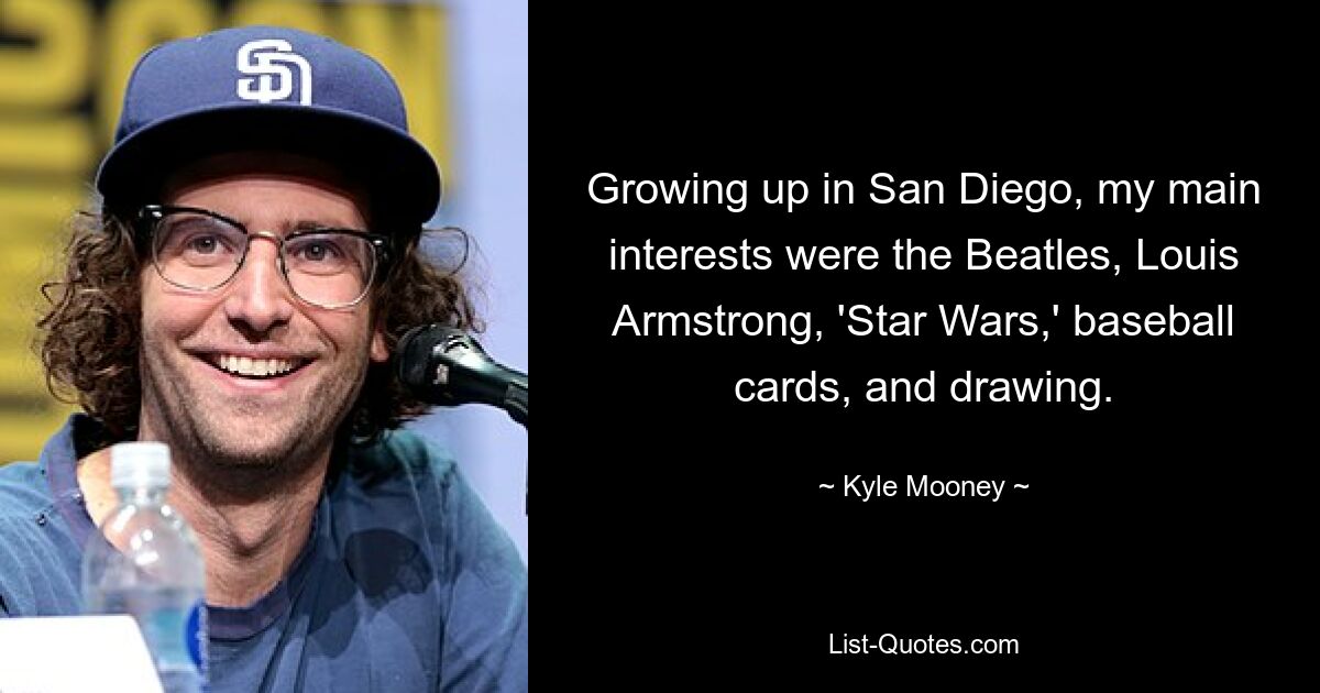 Growing up in San Diego, my main interests were the Beatles, Louis Armstrong, 'Star Wars,' baseball cards, and drawing. — © Kyle Mooney