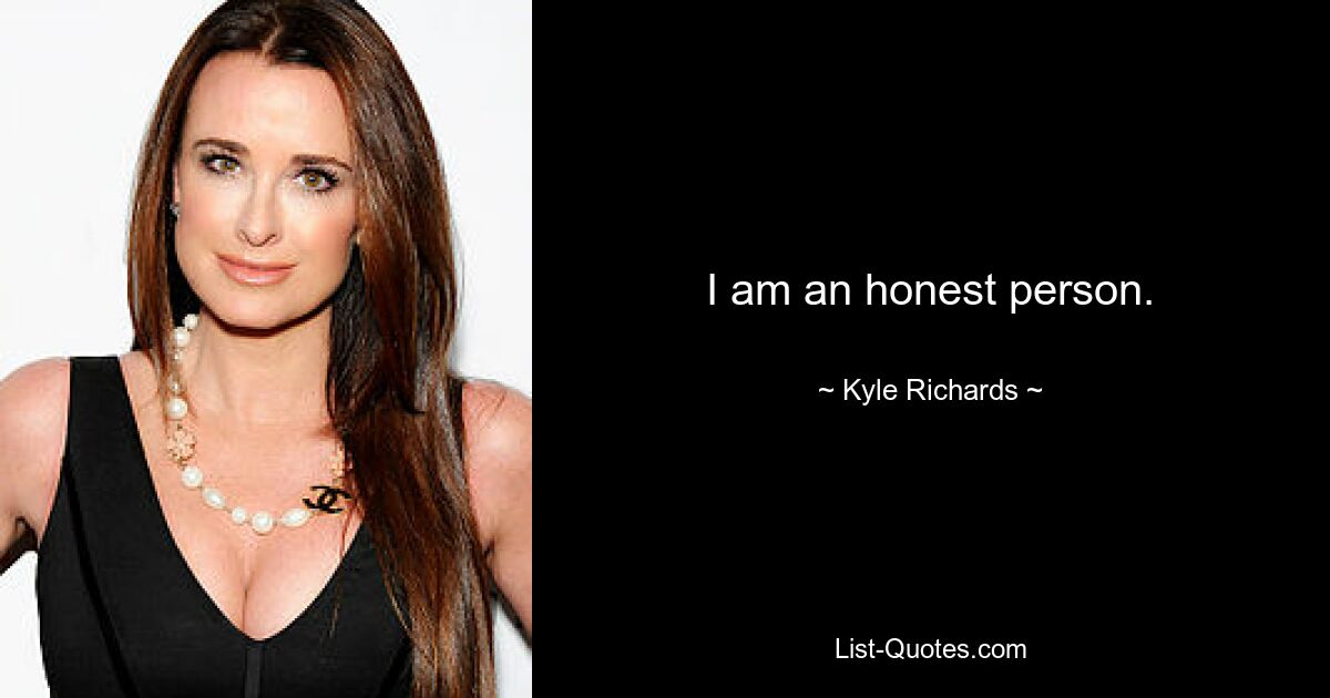 I am an honest person. — © Kyle Richards