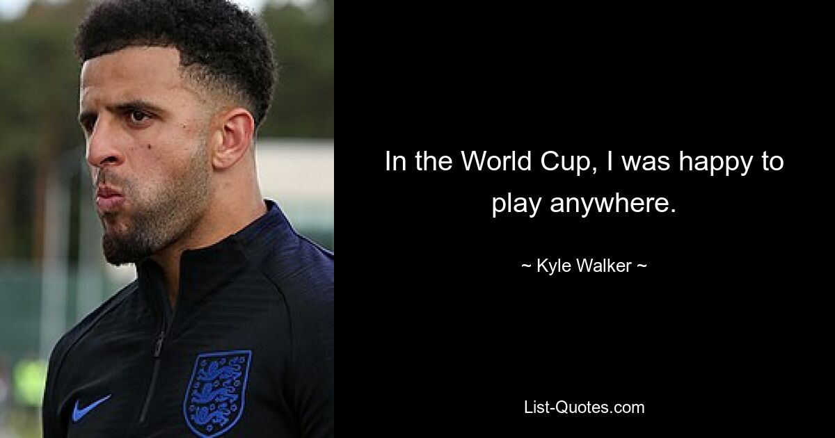 In the World Cup, I was happy to play anywhere. — © Kyle Walker