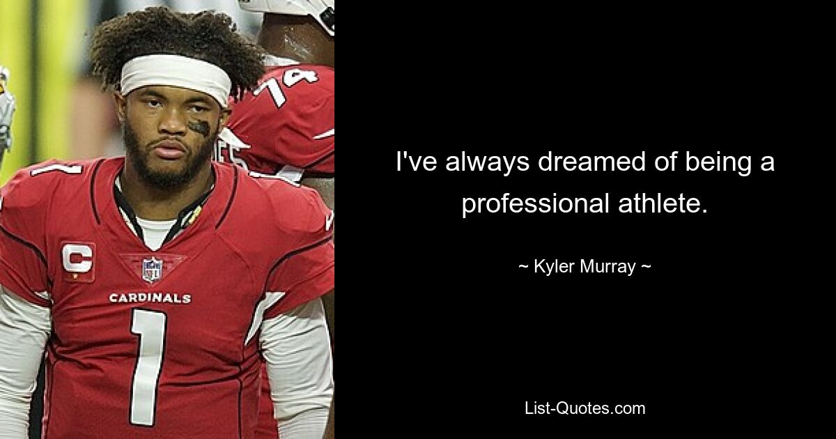 I've always dreamed of being a professional athlete. — © Kyler Murray