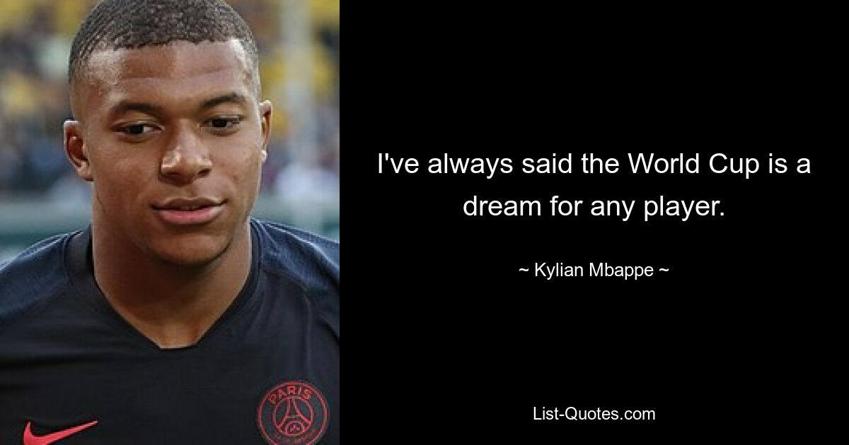 I've always said the World Cup is a dream for any player. — © Kylian Mbappe